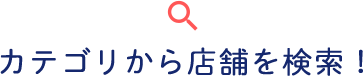 カテゴリから店舗を検索！